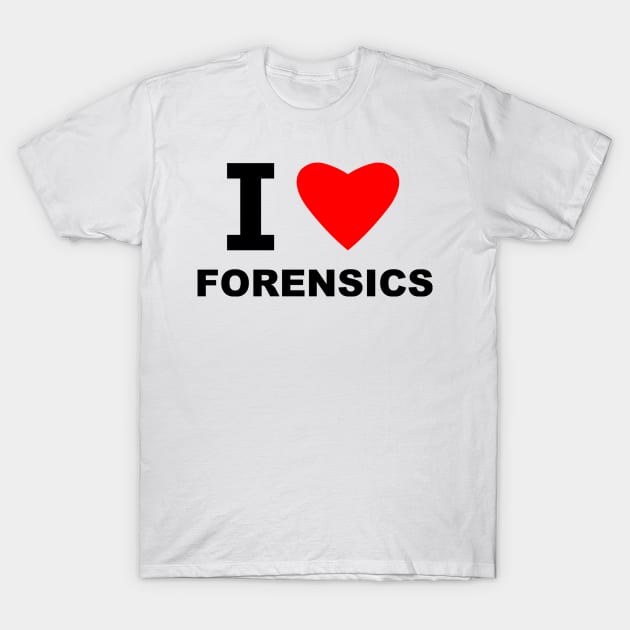 I Love Forensics T-Shirt by sweetsixty